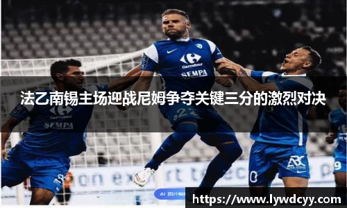 法乙南锡主场迎战尼姆争夺关键三分的激烈对决